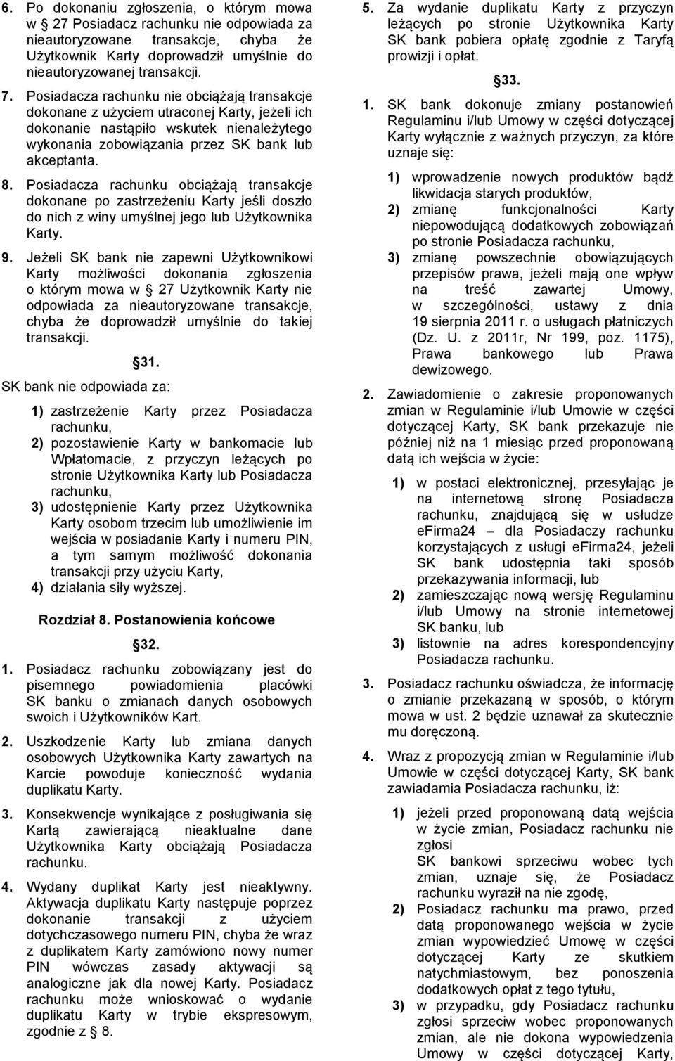 Posiadacza rachunku obciążają transakcje dokonane po zastrzeżeniu Karty jeśli doszło do nich z winy umyślnej jego lub Użytkownika Karty. 9.