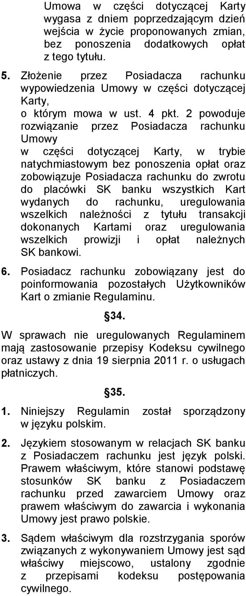 2 powoduje rozwiązanie przez Posiadacza rachunku Umowy w części dotyczącej Karty, w trybie natychmiastowym bez ponoszenia opłat oraz zobowiązuje Posiadacza rachunku do zwrotu do placówki SK banku