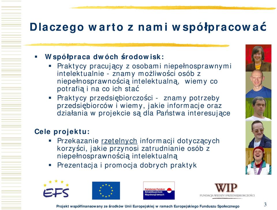 oraz działania w projekcie są dla Państwa interesujące Cele projektu: Przekazanie rzetelnych informacji dotyczących korzyści, jakie przynosi zatrudnianie osób z