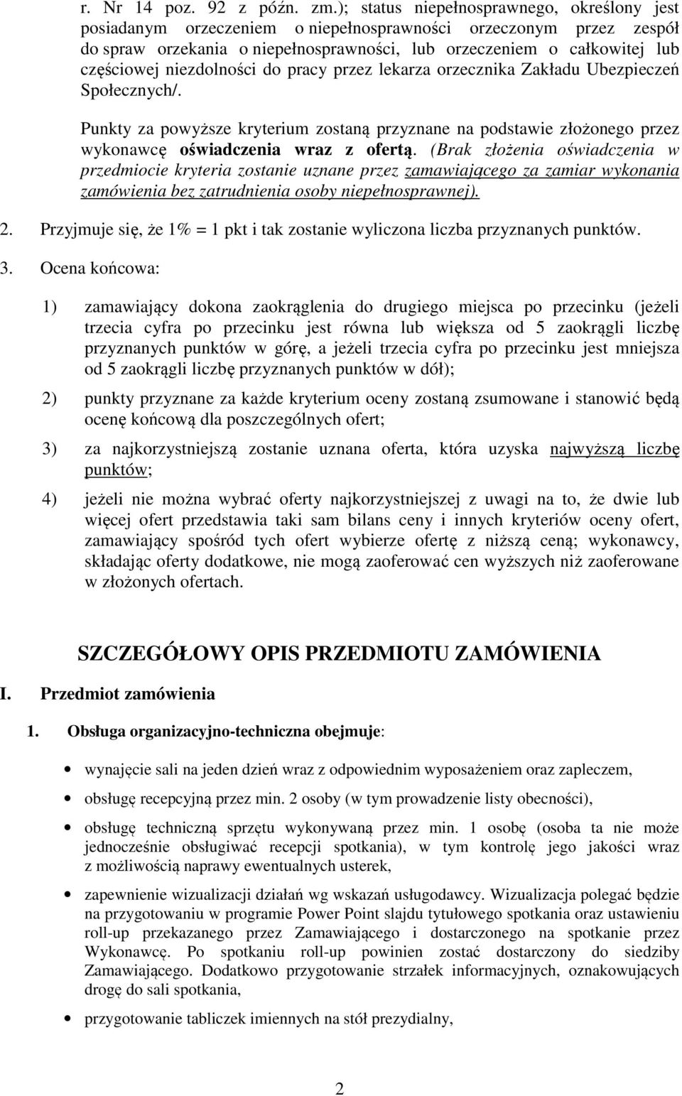 niezdolności do pracy przez lekarza orzecznika Zakładu Ubezpieczeń Społecznych/. Punkty za powyższe kryterium zostaną przyznane na podstawie złożonego przez wykonawcę oświadczenia wraz z ofertą.