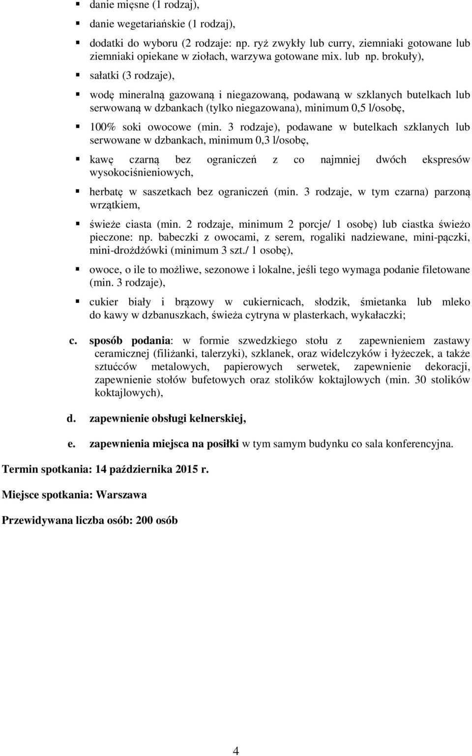 3 rodzaje), podawane w butelkach szklanych lub serwowane w dzbankach, minimum 0,3 l/osobę, kawę czarną bez ograniczeń z co najmniej dwóch ekspresów wysokociśnieniowych, herbatę w saszetkach bez