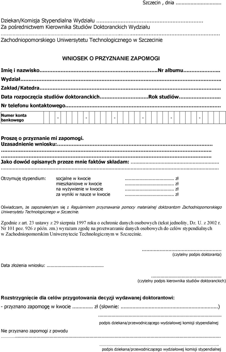 Data rozpoczęcia studiów doktoranckich Rok studiów.. Nr telefonu kontaktowego Numer konta bankowego - - - - - - Proszę o przyznanie mi zapomogi. Uzasadnienie wniosku:.