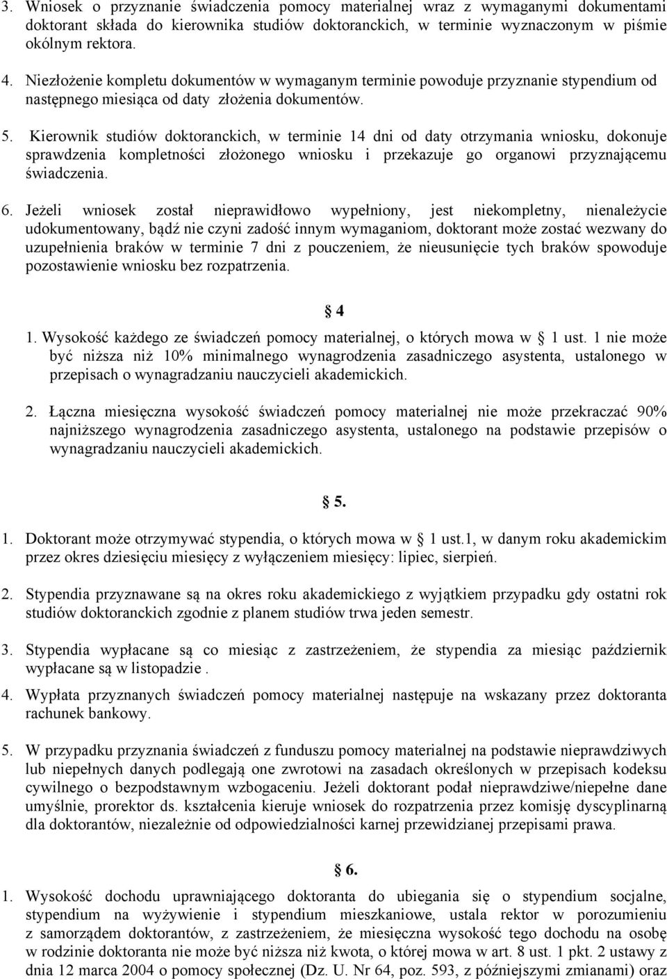 Kierownik studiów doktoranckich, w terminie 14 dni od daty otrzymania wniosku, dokonuje sprawdzenia kompletności złożonego wniosku i przekazuje go organowi przyznającemu świadczenia. 6.