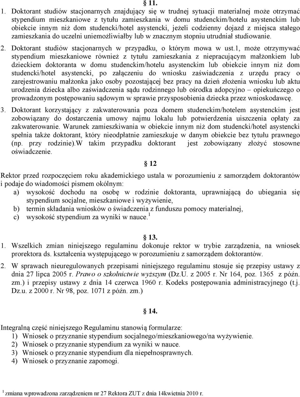 dom studencki/hotel asystencki, jeżeli codzienny dojazd z miejsca stałego zamieszkania do uczelni uniemożliwiałby lub w znacznym stopniu utrudniał studiowanie. 2.