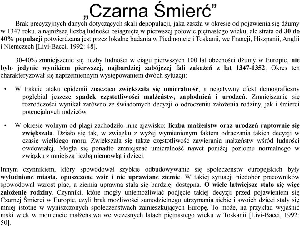 30-40% zmniejszenie się liczby ludności w ciągu pierwszych 100 lat obecności dżumy w Europie, nie było jedynie wynikiem pierwszej, najbardziej zabójczej fali zakażeń z lat 1347-1352.