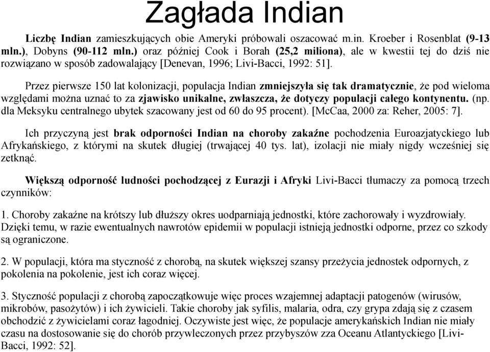 Przez pierwsze 150 lat kolonizacji, populacja Indian zmniejszyła się tak dramatycznie, że pod wieloma względami można uznać to za zjawisko unikalne, zwłaszcza, że dotyczy populacji całego kontynentu.