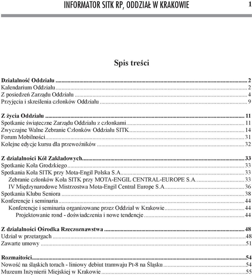 ..32 Z działalności Kół Zakładowych...33 Spotkanie Koła Grodzkiego...33 Spotkania Koła SITK przy Mota-Engil Polska S.A....33 Zebranie członków Koła SITK przy MOTA-ENGIL CENTRAL-EUROPE S.A....33 IV Międzynarodowe Mistrzostwa Mota-Engil Central Europe S.