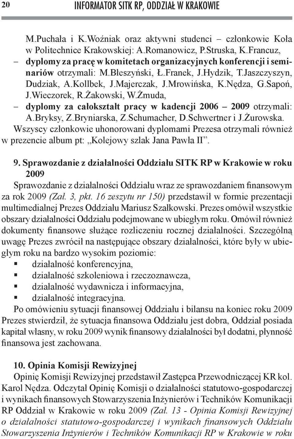 Sapoń, J.Wieczorek, R.Żakowski, W.Żmuda, dyplomy za całokształt pracy w kadencji 2006 2009 otrzymali: A.Bryksy, Z.Bryniarska, Z.Schumacher, D.Schwertner i J.Żurowska.