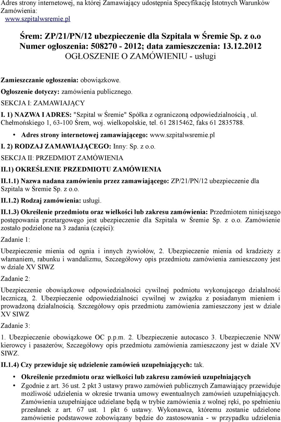 SEKCJA I: ZAMAWIAJĄCY I. 1) NAZWA I ADRES: "Szpital w Śremie" Spółka z ograniczoną odpowiedzialnością, ul. Chełmońskiego 1, 63-100 Śrem, woj. wielkopolskie, tel. 61 2815462, faks 61 2835788.