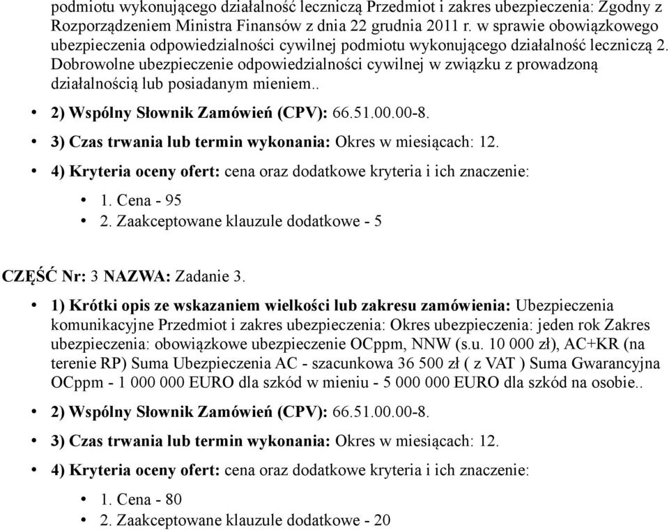 Dobrowolne ubezpieczenie odpowiedzialności cywilnej w związku z prowadzoną działalnością lub posiadanym mieniem.. 1. Cena - 95 2. Zaakceptowane klauzule dodatkowe - 5 CZĘŚĆ Nr: 3 NAZWA: Zadanie 3.