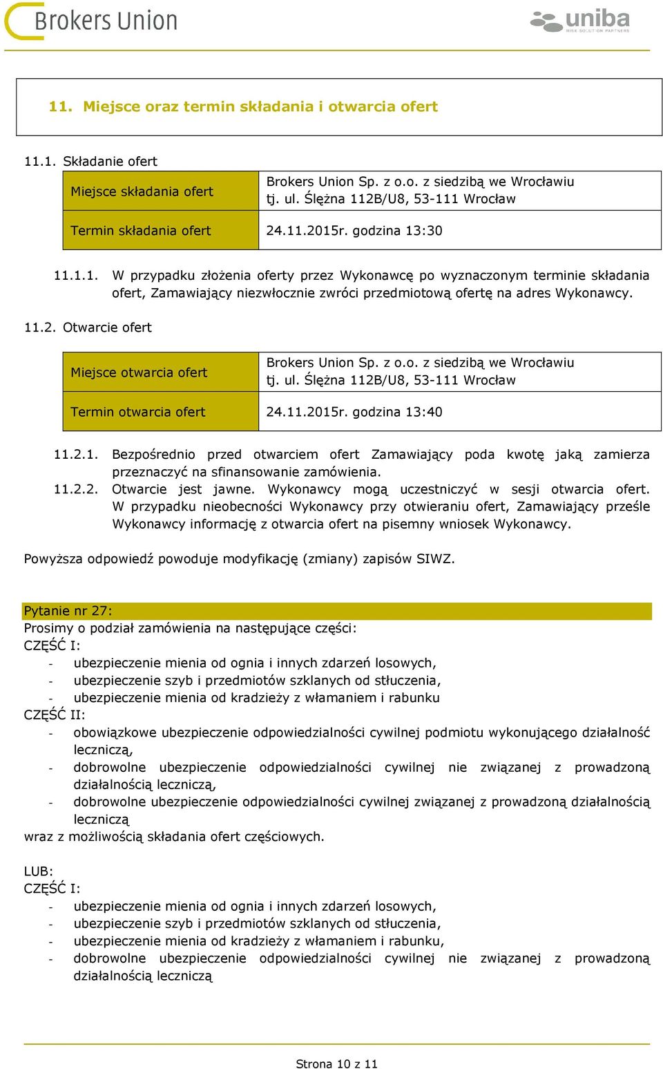 11.2. Otwarcie ofert Miejsce otwarcia ofert Brokers Union Sp. z o.o. z siedzibą we Wrocławiu tj. ul. Ślężna 112B/U8, 53-111 Wrocław Termin otwarcia ofert 24.11.2015r. godzina 13:40 11.2.1. Bezpośrednio przed otwarciem ofert Zamawiający poda kwotę jaką zamierza przeznaczyć na sfinansowanie zamówienia.