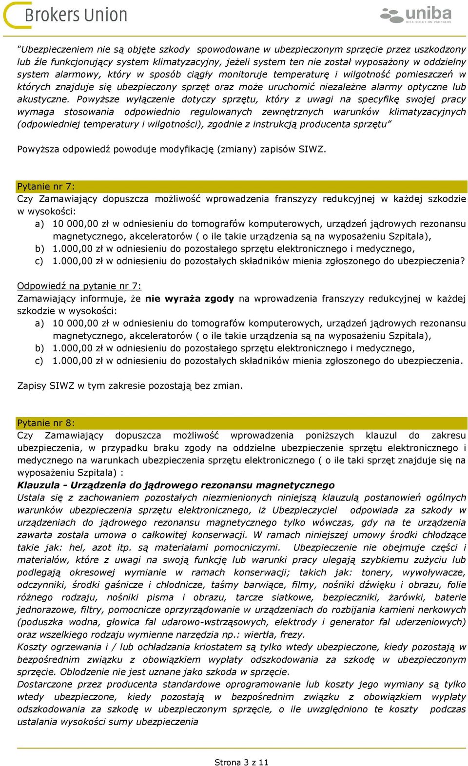 Powyższe wyłączenie dotyczy sprzętu, który z uwagi na specyfikę swojej pracy wymaga stosowania odpowiednio regulowanych zewnętrznych warunków klimatyzacyjnych (odpowiedniej temperatury i