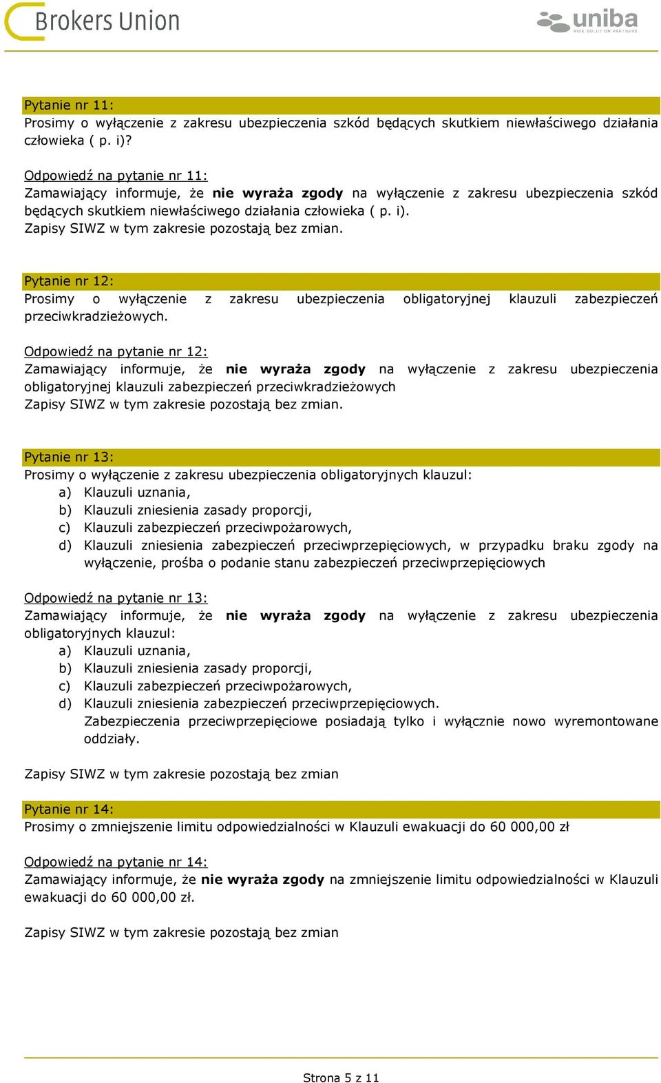 Pytanie nr 12: Prosimy o wyłączenie z zakresu ubezpieczenia obligatoryjnej klauzuli zabezpieczeń przeciwkradzieżowych.