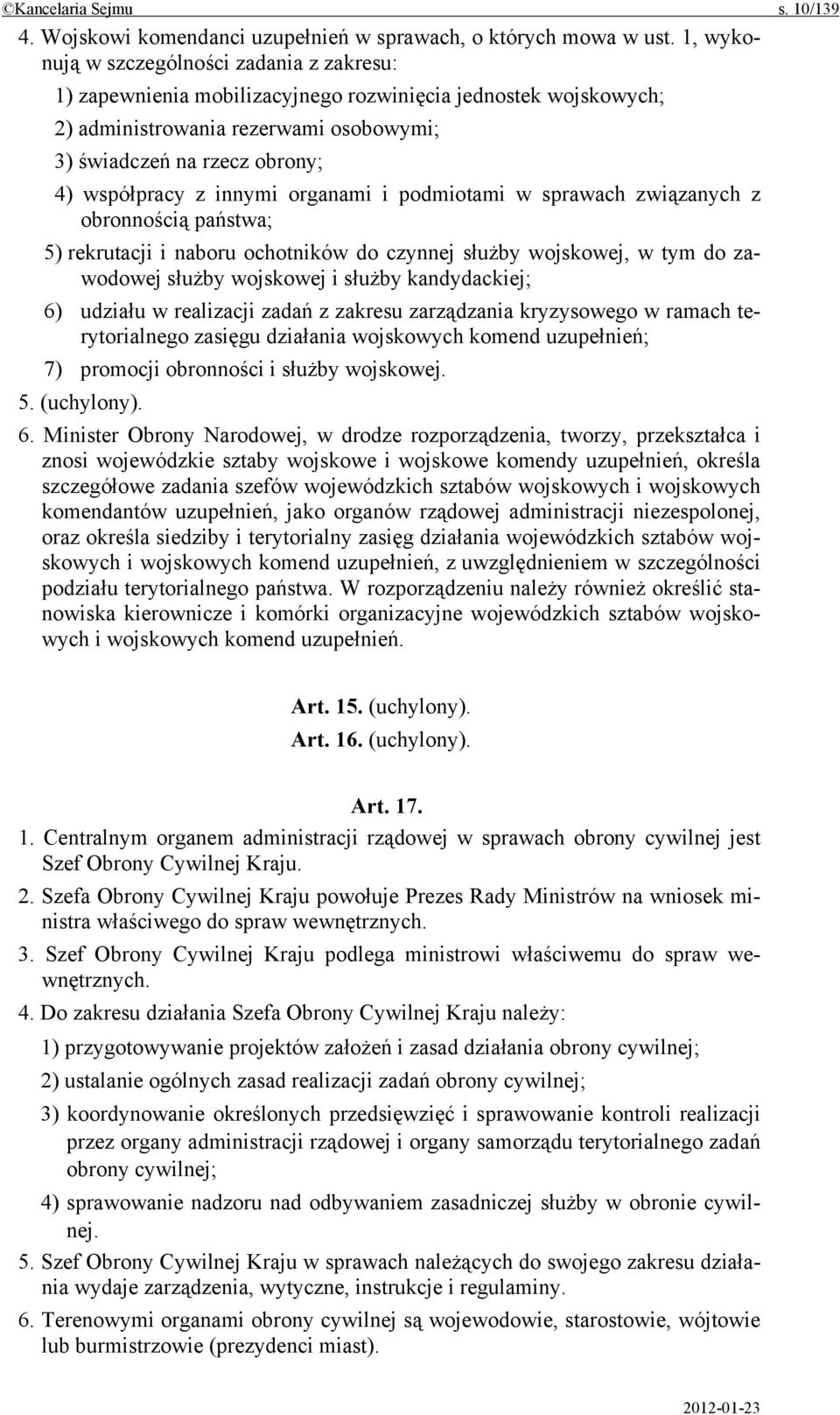 innymi organami i podmiotami w sprawach związanych z obronnością państwa; 5) rekrutacji i naboru ochotników do czynnej służby wojskowej, w tym do zawodowej służby wojskowej i służby kandydackiej; 6)