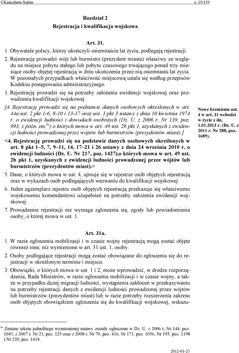 Rejestrację prowadzi wójt lub burmistrz (prezydent miasta) właściwy ze względu na miejsce pobytu stałego lub pobytu czasowego trwającego ponad trzy miesiące osoby objętej rejestracją w dniu