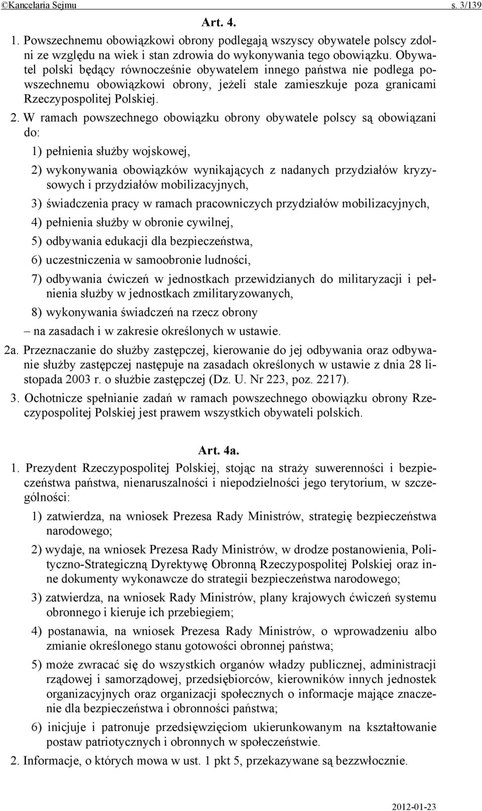 W ramach powszechnego obowiązku obrony obywatele polscy są obowiązani do: 1) pełnienia służby wojskowej, 2) wykonywania obowiązków wynikających z nadanych przydziałów kryzysowych i przydziałów