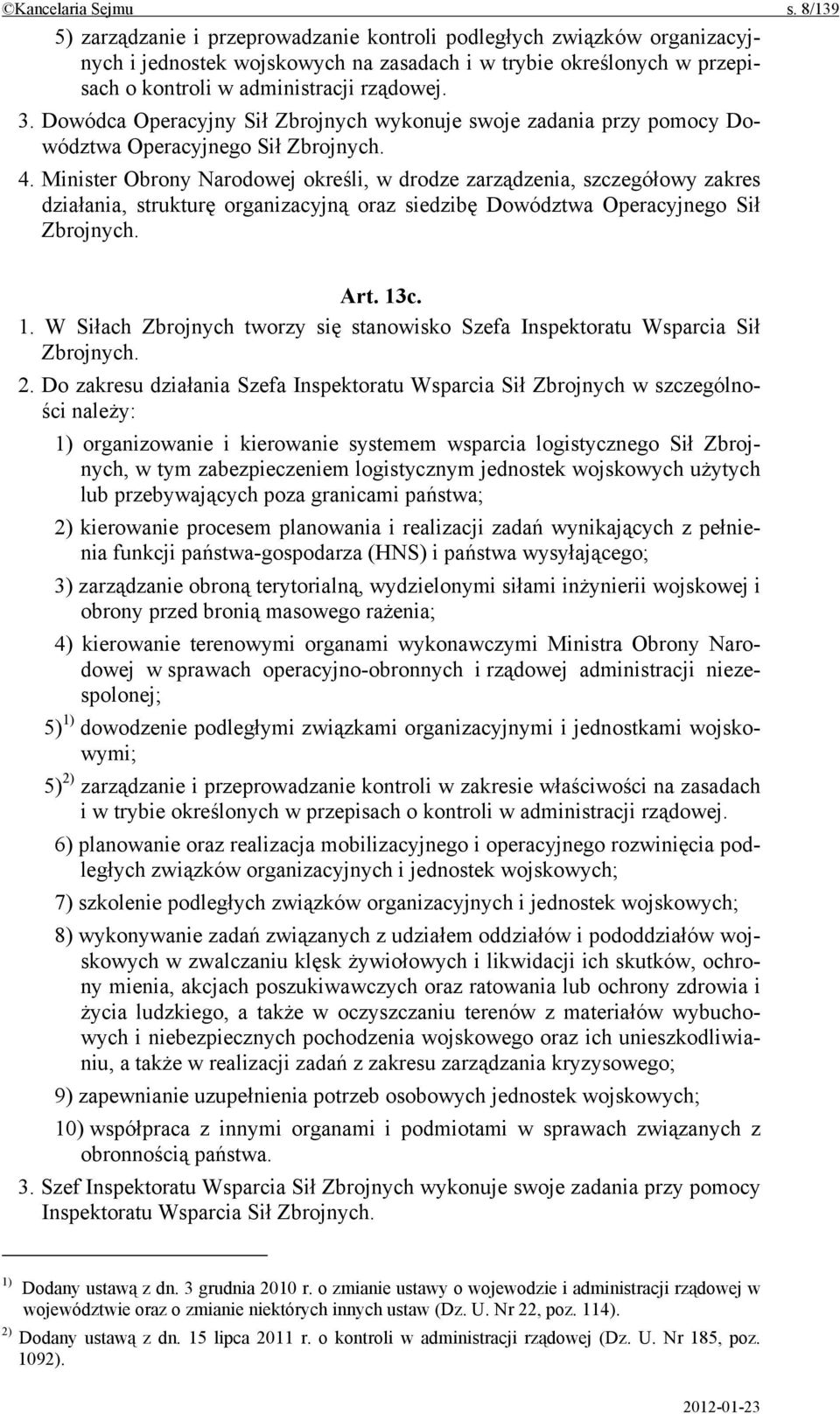 Dowódca Operacyjny Sił Zbrojnych wykonuje swoje zadania przy pomocy Dowództwa Operacyjnego Sił Zbrojnych. 4.