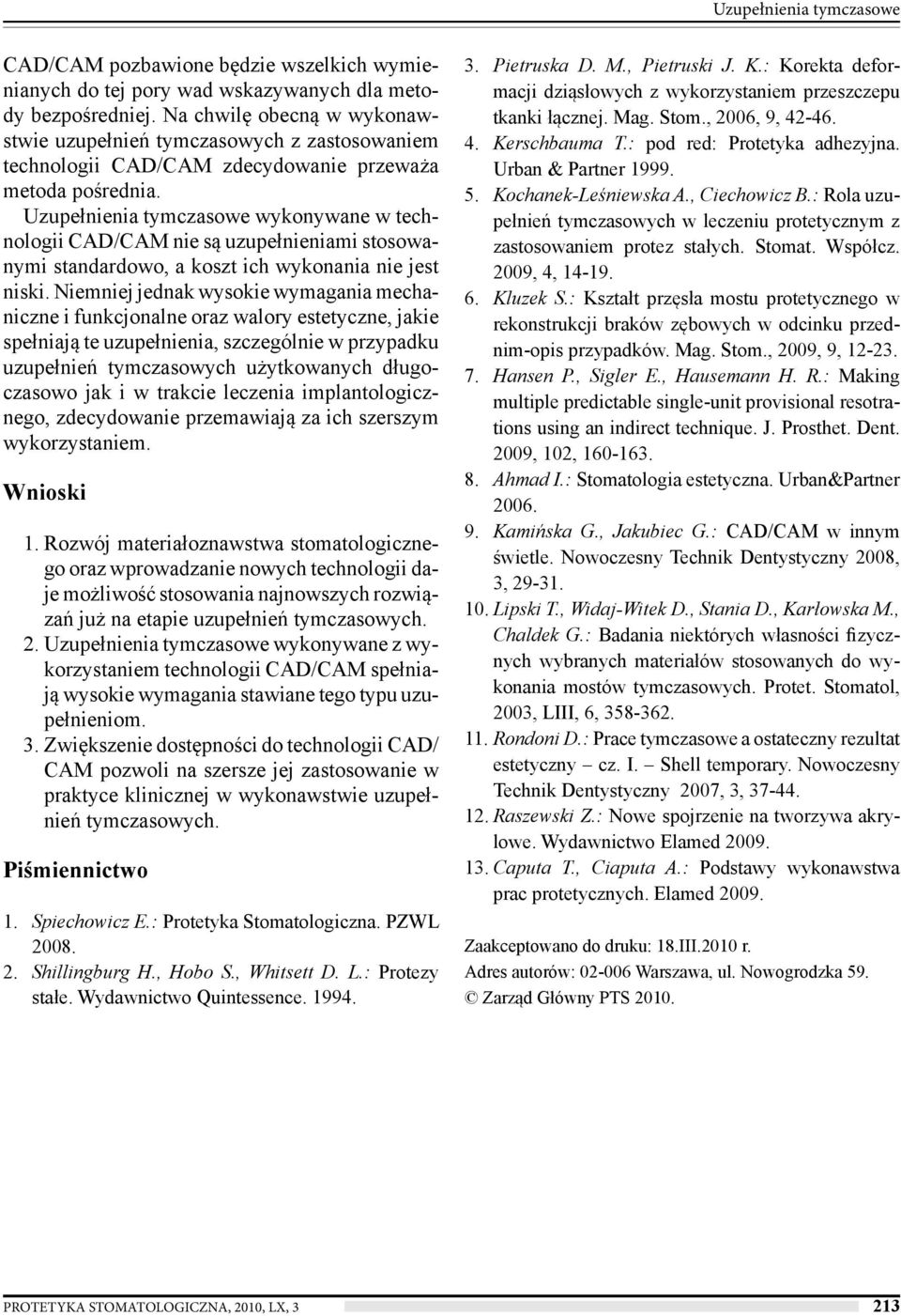 Uzupełnienia tymczasowe wykonywane w technologii CAD/CAM nie są uzupełnieniami stosowanymi standardowo, a koszt ich wykonania nie jest niski.