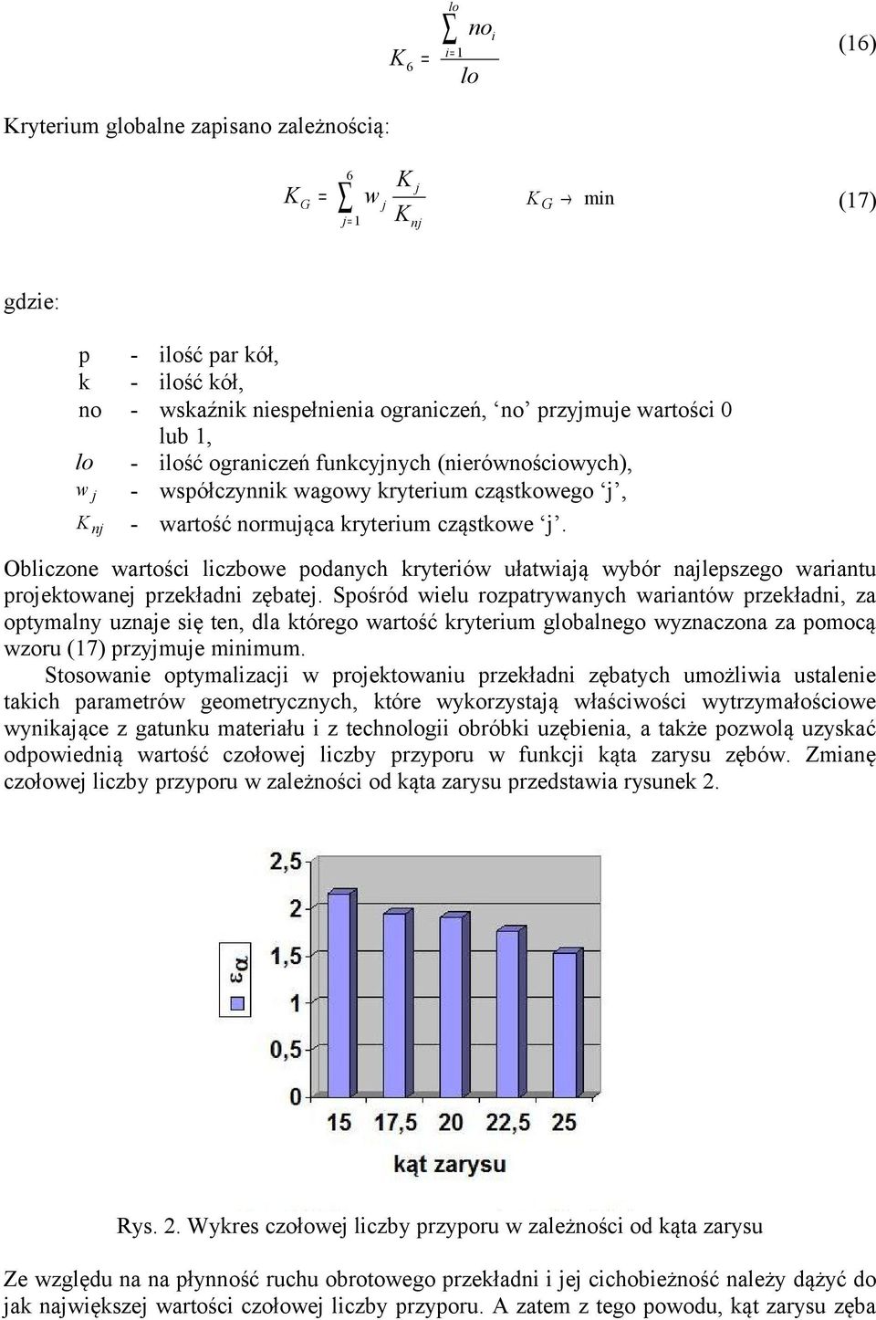 Obliczone wartości liczbowe podanych kryteriów ułatwiają wybór najlepszego wariantu projektowanej przekładni zębatej.