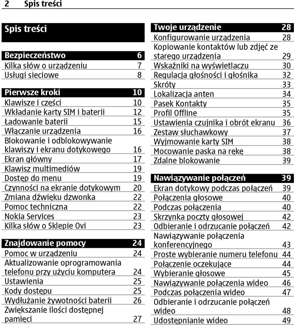 techniczna 22 Nokia Services 23 Kilka słów o Sklepie Ovi 23 Znajdowanie pomocy 24 Pomoc w urządzeniu 24 Aktualizowanie oprogramowania telefonu przy użyciu komputera 24 Ustawienia 25 Kody dostępu 25