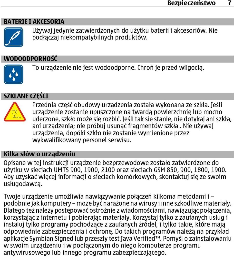 Jeśli urządzenie zostanie upuszczone na twardą powierzchnię lub mocno uderzone, szkło może się rozbić. Jeśli tak się stanie, nie dotykaj ani szkła, ani urządzenia; nie próbuj usunąć fragmentów szkła.