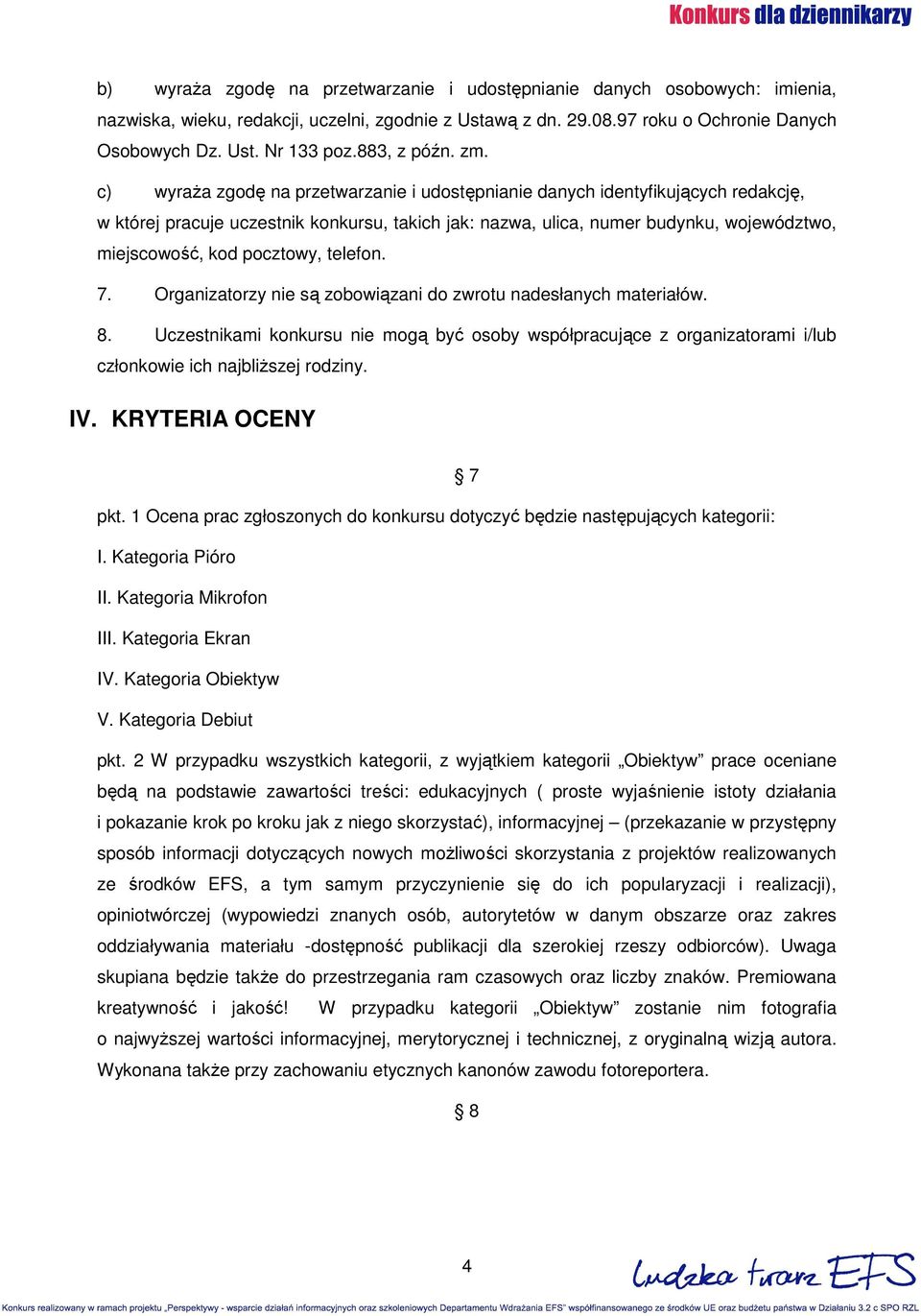 c) wyraŝa zgodę na przetwarzanie i udostępnianie danych identyfikujących redakcję, w której pracuje uczestnik konkursu, takich jak: nazwa, ulica, numer budynku, województwo, miejscowość, kod