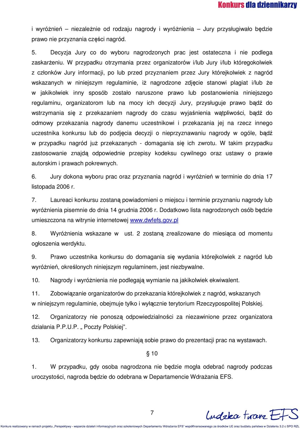 W przypadku otrzymania przez organizatorów i/lub Jury i/lub któregokolwiek z członków Jury informacji, po lub przed przyznaniem przez Jury którejkolwiek z nagród wskazanych w niniejszym regulaminie,