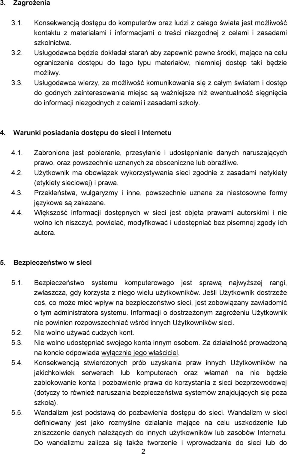 3. Usługodawca wierzy, ze możliwość komunikowania się z całym światem i dostęp do godnych zainteresowania miejsc są ważniejsze niż ewentualność sięgnięcia do informacji niezgodnych z celami i