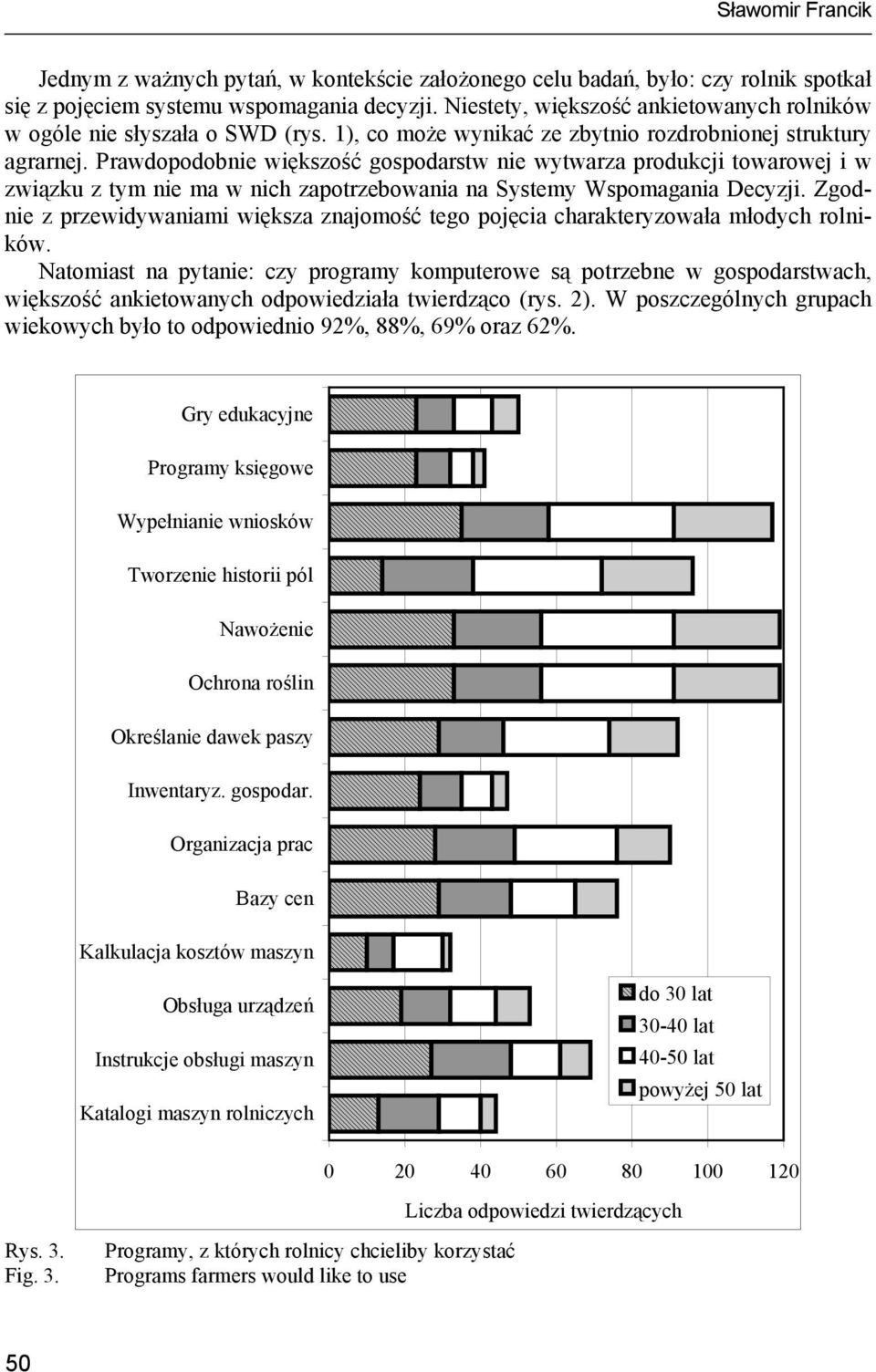 Prawdopodobnie większość gospodarstw nie wytwarza produkcji towarowej i w związku z tym nie ma w nich zapotrzebowania na Systemy Wspomagania Decyzji.