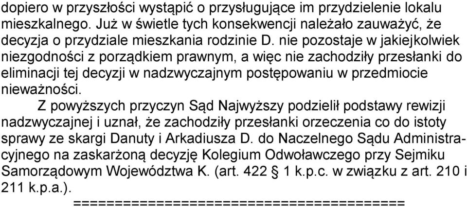 Z powyższych przyczyn Sąd Najwyższy podzielił podstawy rewizji nadzwyczajnej i uznał, że zachodziły przesłanki orzeczenia co do istoty sprawy ze skargi Danuty i Arkadiusza D.