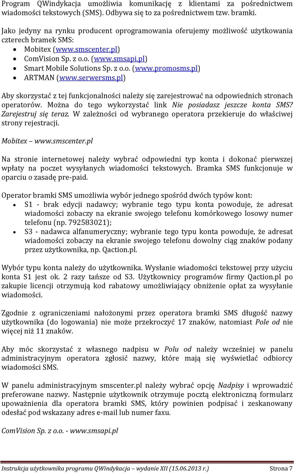 pl) ARTMAN (www.serwersms.pl) Aby skorzystać z tej funkcjonalności należy się zarejestrować na odpowiednich stronach operatorów. Można do tego wykorzystać link Nie posiadasz jeszcze konta SMS?