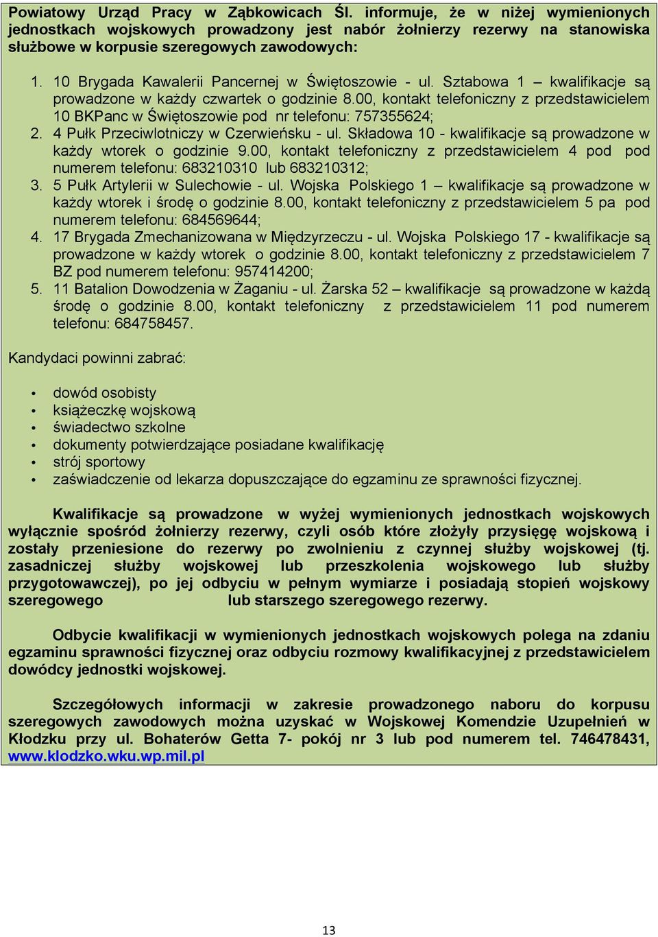 00, kontakt telefoniczny z przedstawicielem 10 BKPanc w Świętoszowie pod nr telefonu: 757355624; 2. 4 Pułk Przeciwlotniczy w Czerwieńsku - ul.