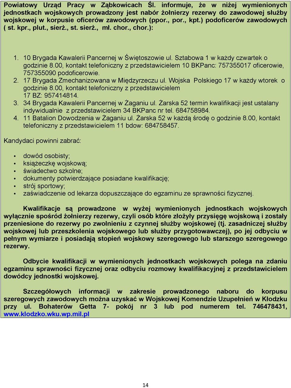 ) podoficerów zawodowych ( st. kpr., plut., sierż., st. sierż., mł. chor., chor.): 1. 10 Brygada Kawalerii Pancernej w Świętoszowie ul. Sztabowa 1 w każdy czwartek o godzinie 8.