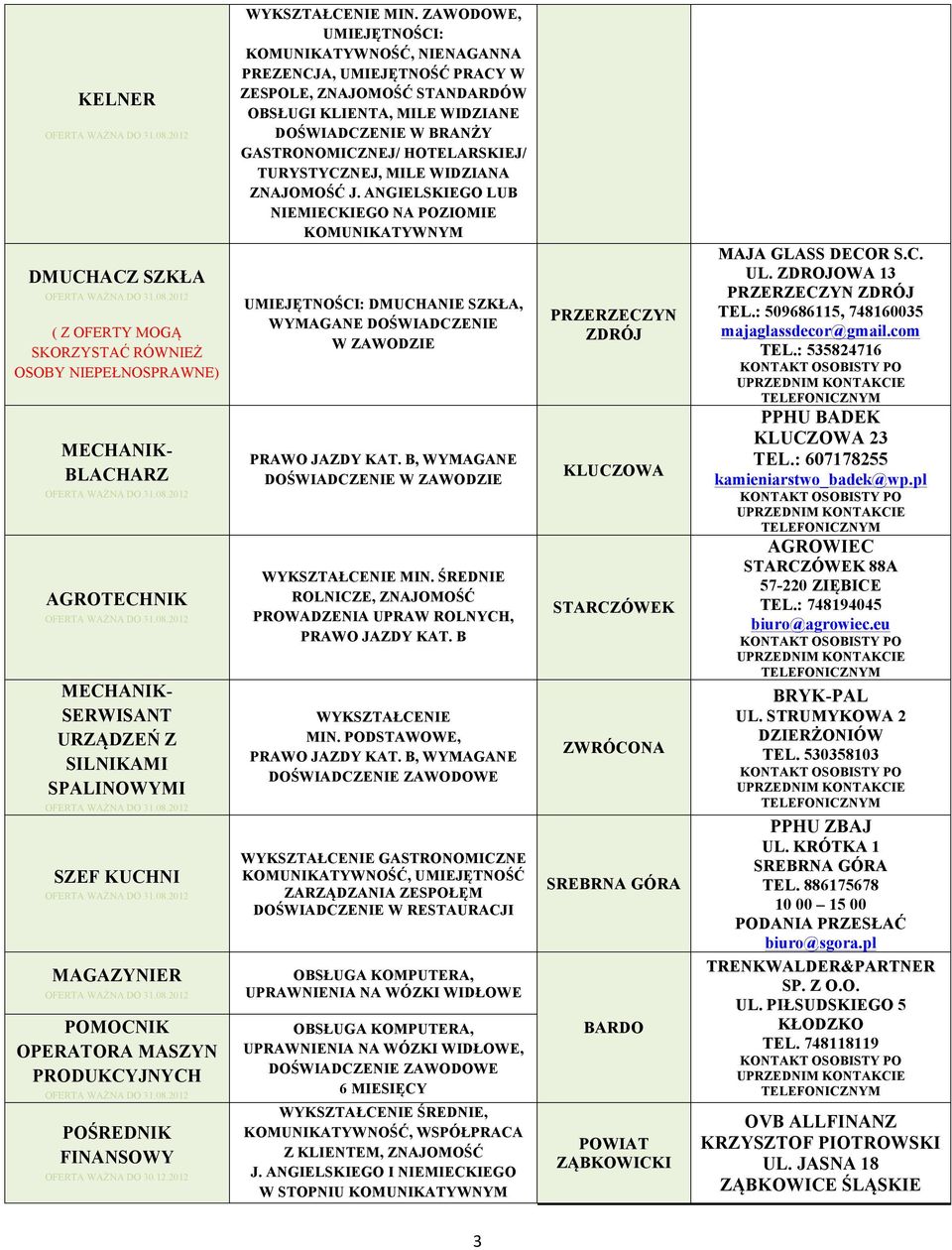 ZAWODOWE, UMIEJĘTNOŚCI: KOMUNIKATYWNOŚĆ, NIENAGANNA PREZENCJA, UMIEJĘTNOŚĆ W ZESPOLE, ZNAJOMOŚĆ STANDARDÓW OBSŁUGI KLIENTA, MILE WIDZIANE DOŚWIADCZENIE W BRANŻY GASTRONOMICZNEJ/ HOTELARSKIEJ/