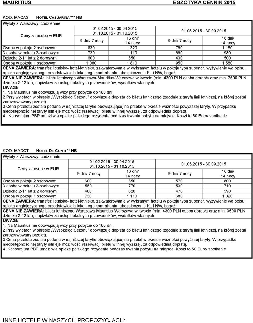 ZAWIERA: transfer: lotnisko- hotel-lotnisko, zakwaterowanie w wybranym hotelu w pokoju typu superior, wyżywienie wg opisu, KOD: MADCT HOTEL DE CONTI ** HB 01.02.2015-30.04.2015 01.05.2015-30.09.