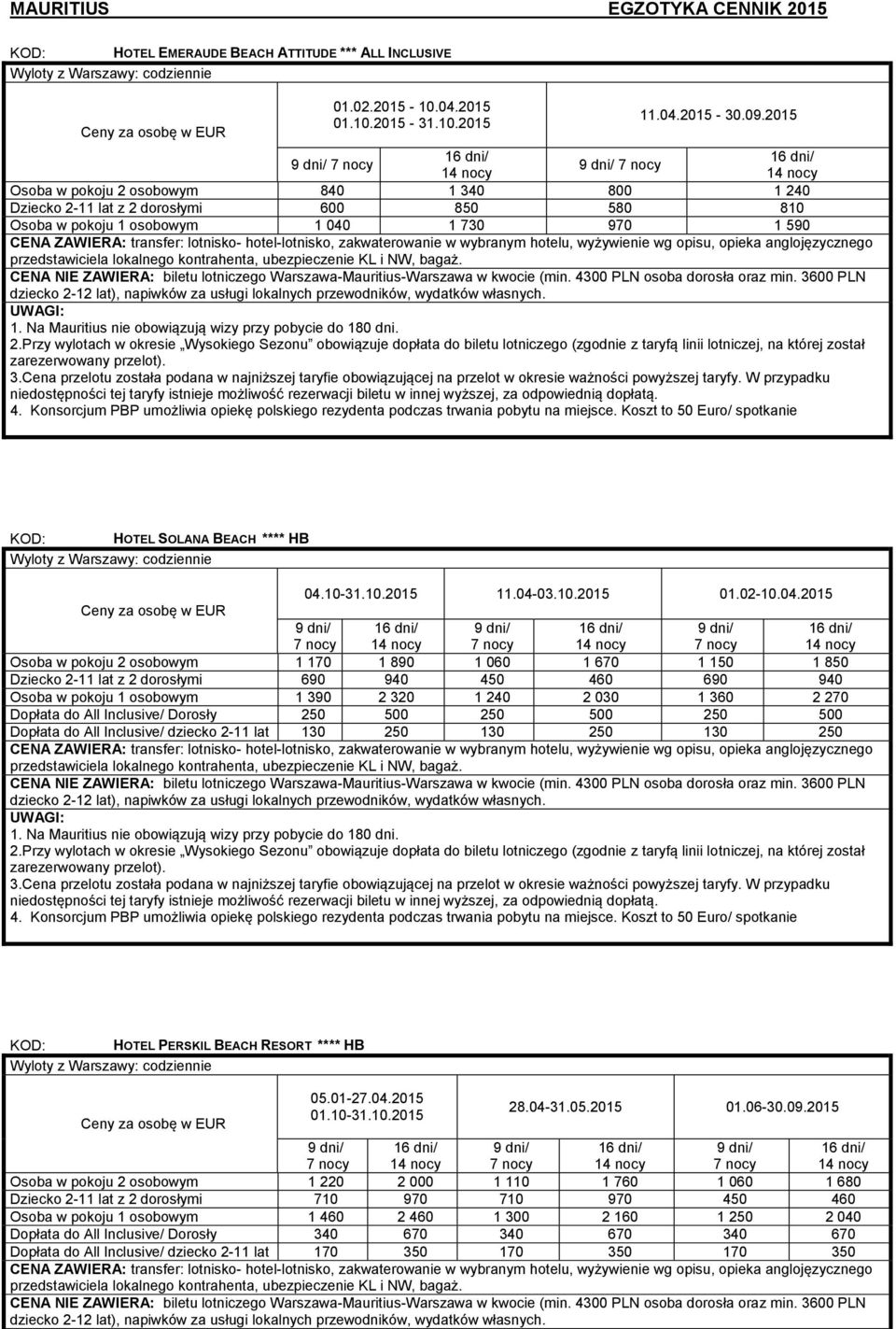 04-03.10.2015 01.02-10.04.2015 Osoba w pokoju 2 osobowym 1 170 1 890 1 060 1 670 1 150 1 850 Dziecko 2-11 lat z 2 dorosłymi 690 940 450 460 690 940 Osoba w pokoju 1 osobowym 1 390 2 320 1 240 2 030 1