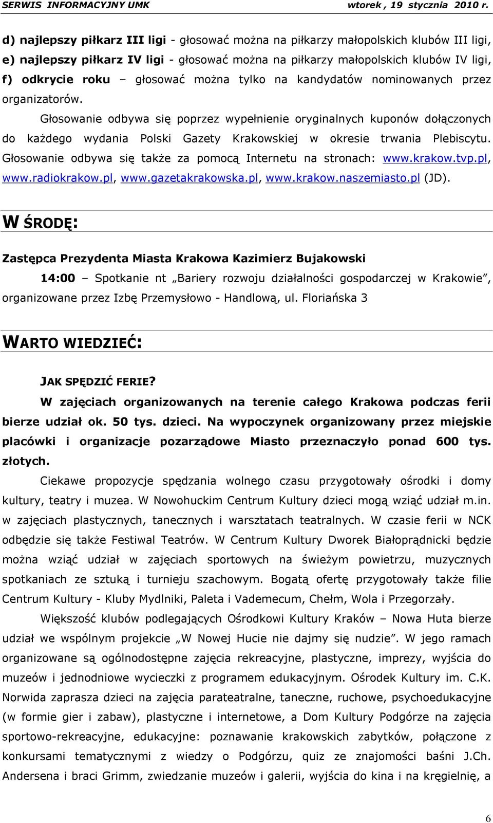 Głosowanie odbywa się poprzez wypełnienie oryginalnych kuponów dołączonych do każdego wydania Polski Gazety Krakowskiej w okresie trwania Plebiscytu.