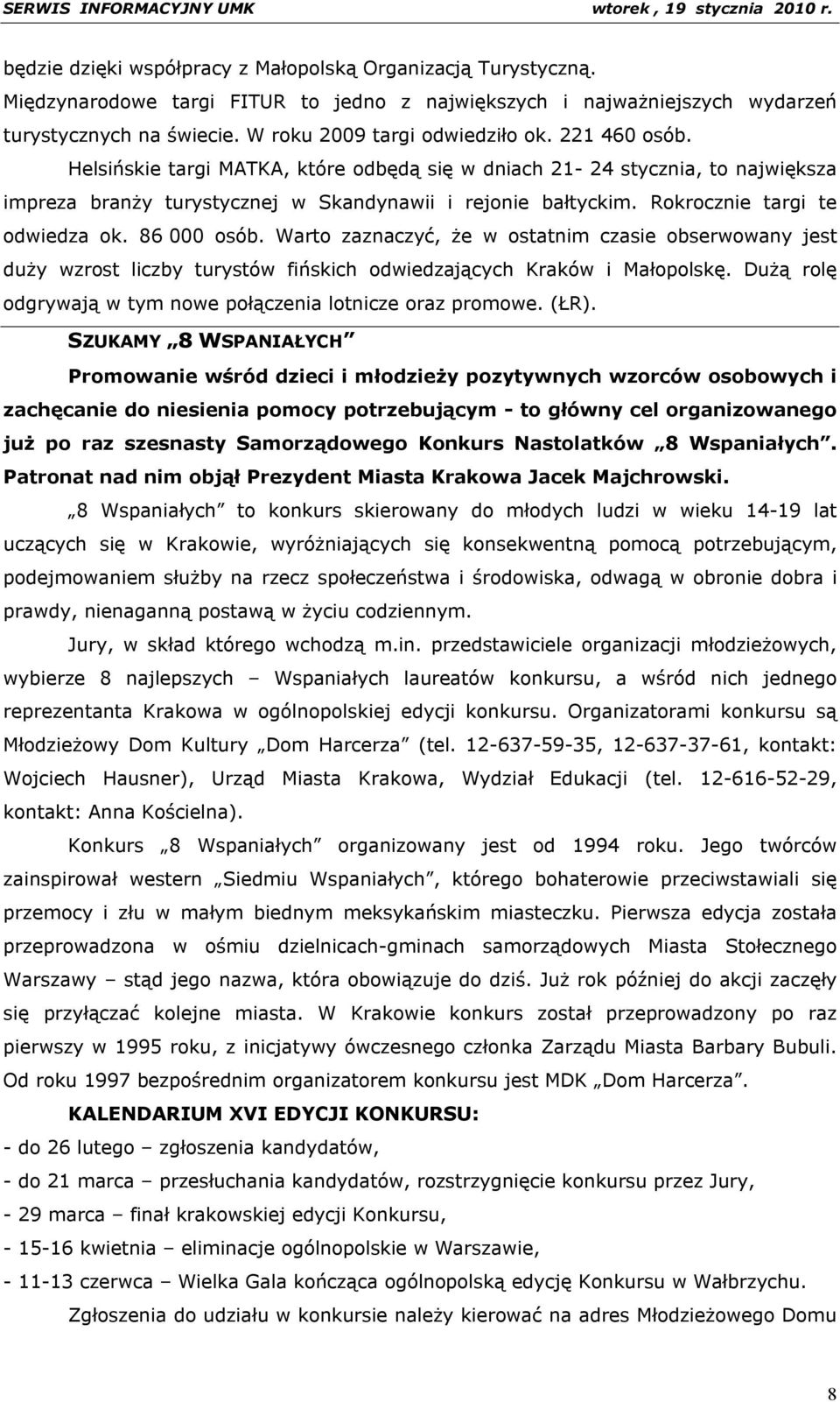 86 000 osób. Warto zaznaczyć, że w ostatnim czasie obserwowany jest duży wzrost liczby turystów fińskich odwiedzających Kraków i Małopolskę.