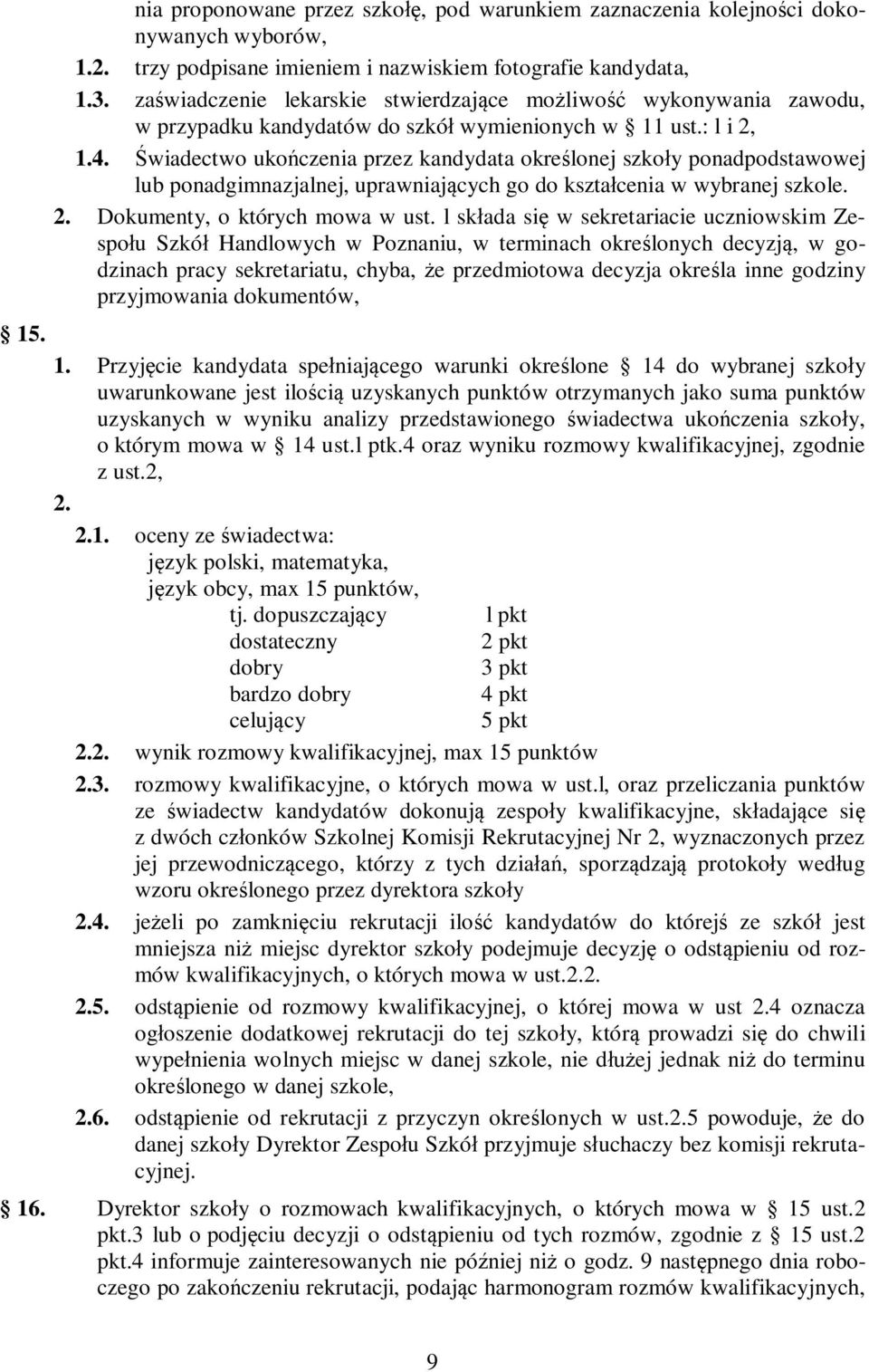 Świadectwo ukończenia przez kandydata określonej szkoły ponadpodstawowej lub ponadgimnazjalnej, uprawniających go do kształcenia w wybranej szkole. 2. Dokumenty, o których mowa w ust.