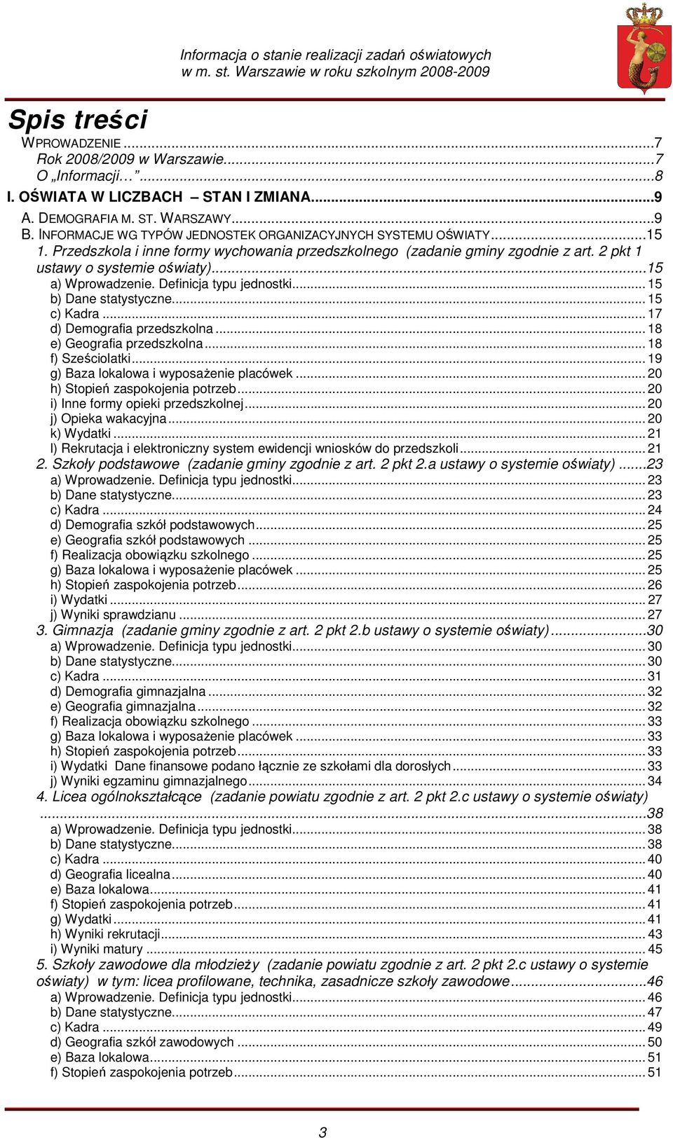 ..15 a) Wprowadzenie. Definicja typu jednostki... 15 b) Dane statystyczne... 15 c) Kadra... 17 d) Demografia przedszkolna... 18 e) Geografia przedszkolna... 18 f) Sześciolatki.