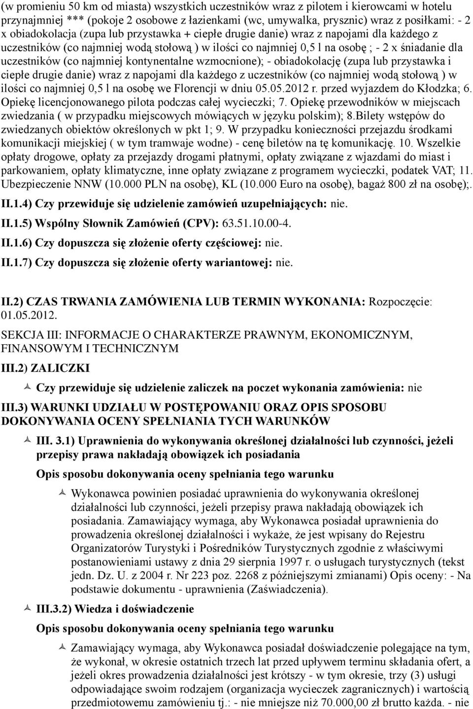 (co najmniej kontynentalne wzmocnione); - obiadokolację (zupa lub przystawka i ciepłe drugie danie) wraz z napojami dla każdego z uczestników (co najmniej wodą stołową ) w ilości co najmniej 0,5 l na