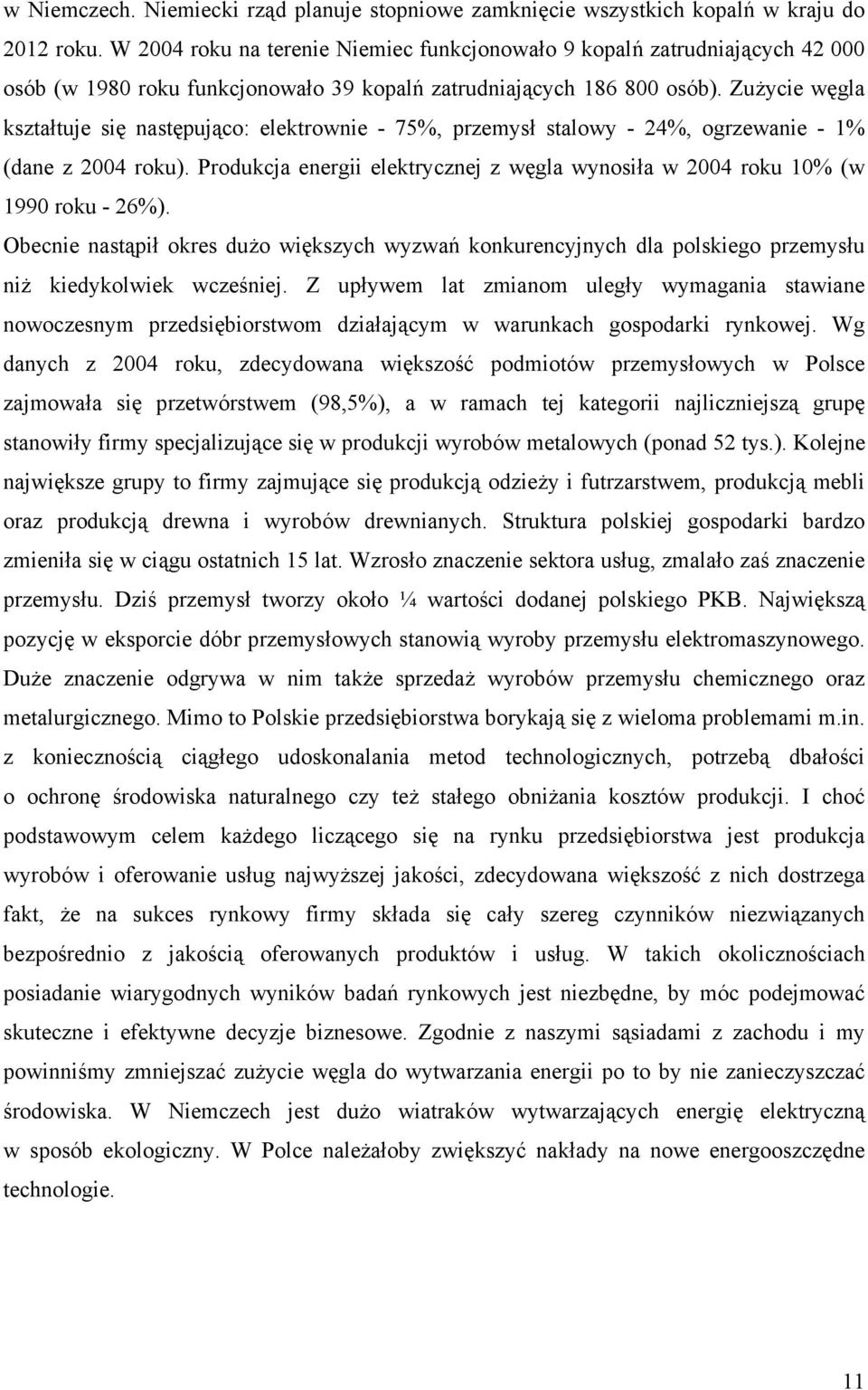 Zużycie węgla kształtuje się następująco: elektrownie - 75%, przemysł stalowy - 24%, ogrzewanie - 1% (dane z 2004 roku).