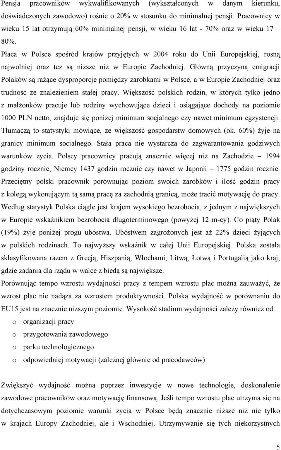 Płaca w Polsce spośród krajów przyjętych w 2004 roku do Unii Europejskiej, rosną najwolniej oraz też są niższe niż w Europie Zachodniej.