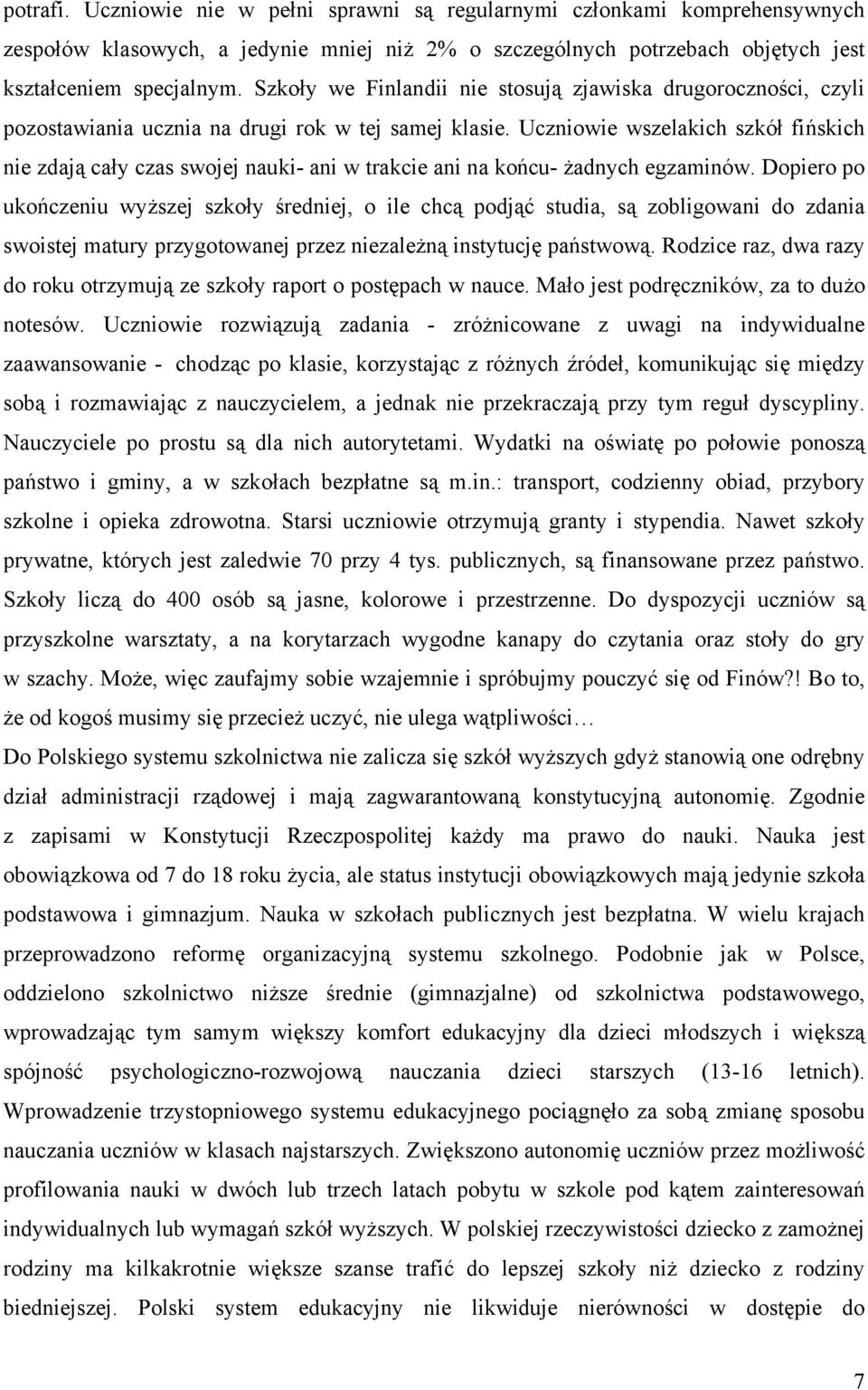 Uczniowie wszelakich szkół fińskich nie zdają cały czas swojej nauki- ani w trakcie ani na końcu- żadnych egzaminów.