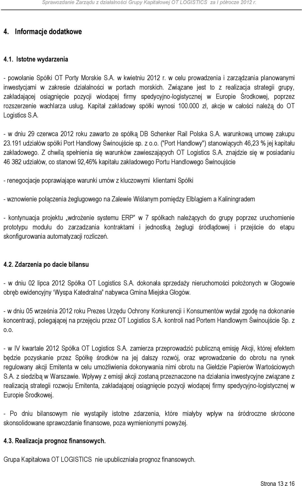 Związane jest to z realizacja strategii grupy, zakładającej osiągnięcie pozycji wiodącej firmy spedycyjno-logistycznej w Europie Środkowej, poprzez rozszerzenie wachlarza usług.