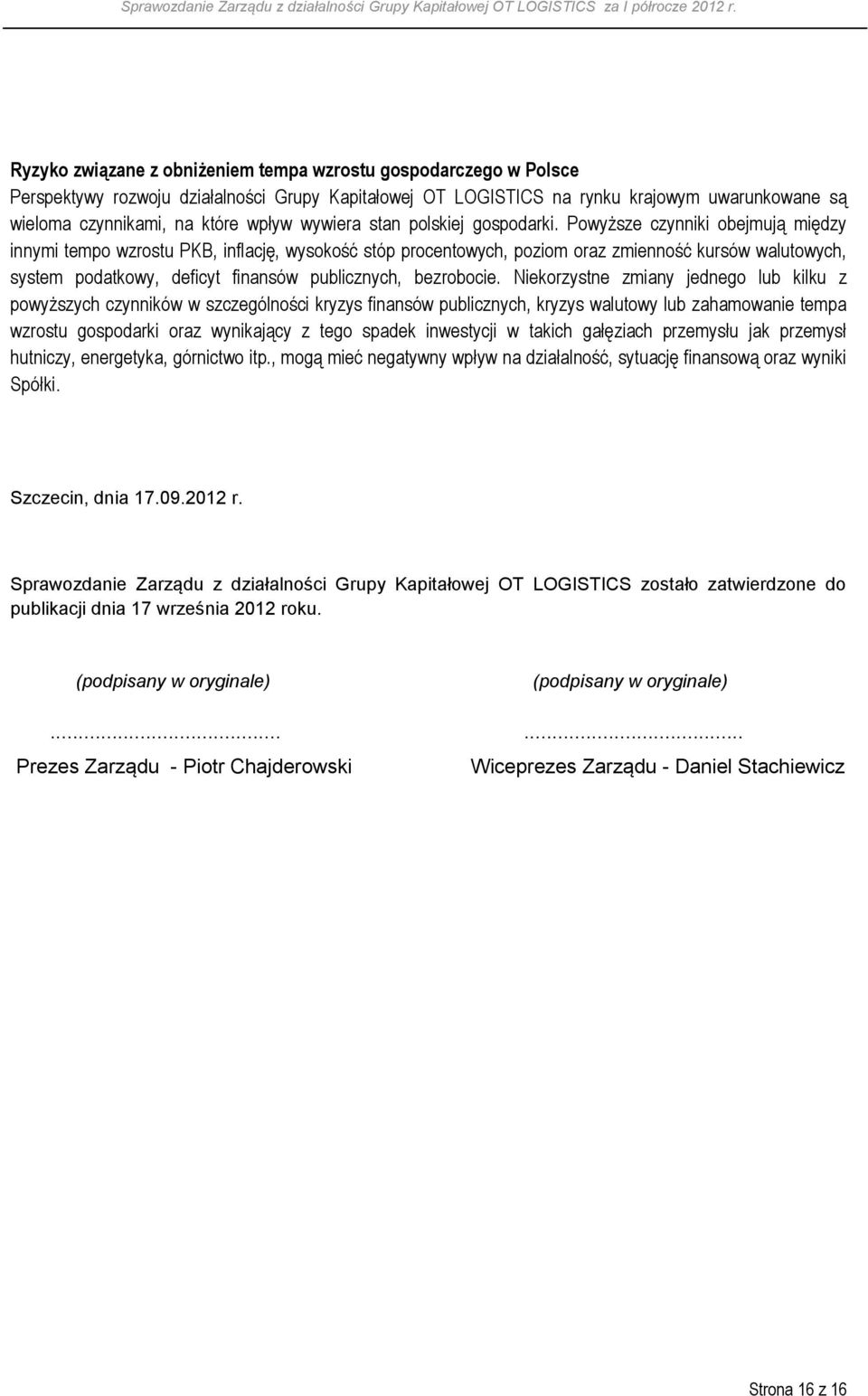 Powyższe czynniki obejmują między innymi tempo wzrostu PKB, inflację, wysokość stóp procentowych, poziom oraz zmienność kursów walutowych, system podatkowy, deficyt finansów publicznych, bezrobocie.