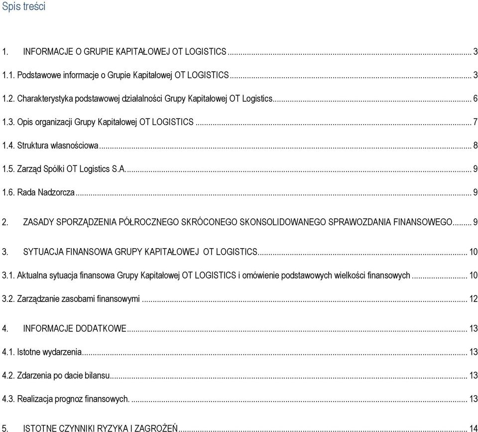 Zarząd Spółki OT Logistics S.A.... 9 1.6. Rada Nadzorcza... 9 2. ZASADY SPORZĄDZENIA PÓŁROCZNEGO SKRÓCONEGO SKONSOLIDOWANEGO SPRAWOZDANIA FINANSOWEGO... 9 3.