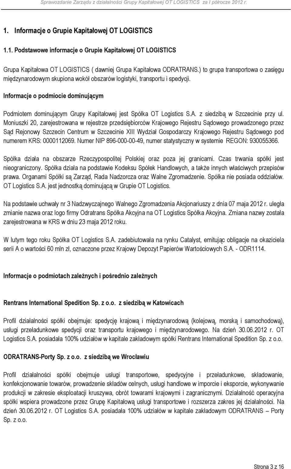 Informacje o podmiocie dominującym Podmiotem dominującym Grupy Kapitałowej jest Spółka OT Logistics S.A. z siedzibą w Szczecinie przy ul.