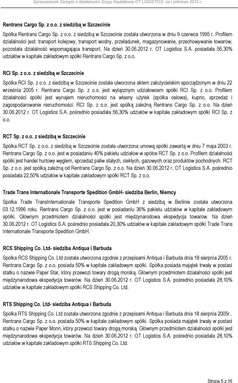 OT Logistics S.A. posiadała 56,30% udziałów w kapitale zakładowym spółki Rentrans Cargo Sp. z o.o. RCI Sp. z o.o. z siedzibą w Szczecinie Spółka RCI Sp. z o.o. z siedzibą w Szczecinie została utworzona aktem założycielskim sporządzonym w dniu 22 września 2005 r.