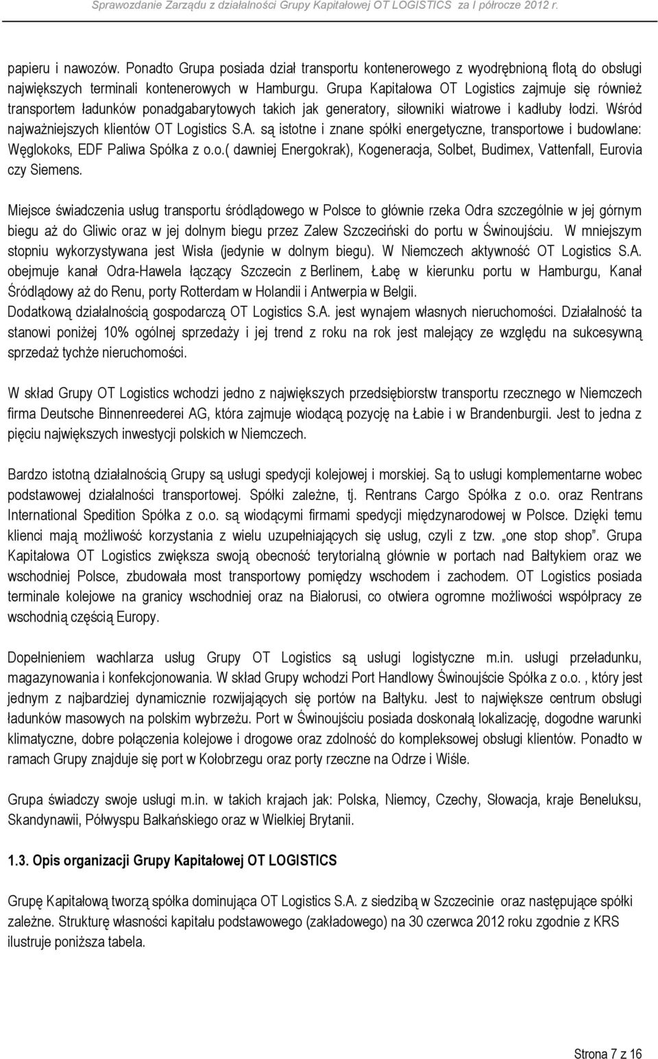 są istotne i znane spółki energetyczne, transportowe i budowlane: Węglokoks, EDF Paliwa Spółka z o.o.( dawniej Energokrak), Kogeneracja, Solbet, Budimex, Vattenfall, Eurovia czy Siemens.